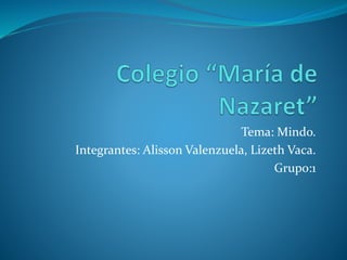 Tema: Mindo.
Integrantes: Alisson Valenzuela, Lizeth Vaca.
Grupo:1
 