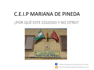 C.E.I.P MARIANA DE PINEDA
¿POR QUÉ ESTE COLEGIO Y NO OTRO?
http://ampahipatiaalejandria.blogspot.com.es/
Hipatia De Alejandria Ceip Mariana de Pineda
 