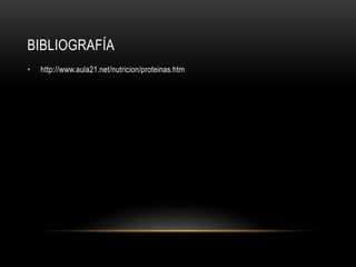 BIBLIOGRAFÍA
• http://www.aula21.net/nutricion/proteinas.htm
 