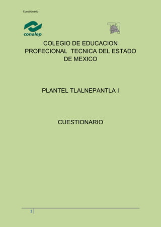 Cuestionario
1
COLEGIO DE EDUCACION
PROFECIONAL TECNICA DEL ESTADO
DE MEXICO
PLANTEL TLALNEPANTLA I
CUESTIONARIO
 