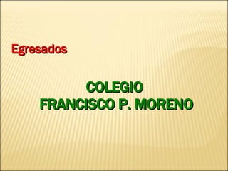 COLEGIO  FRANCISCO P. MORENO Egresados 