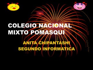COLEGIO NACIONAL MIXTO POMASQUI  ANITA CHIPANTASHI SEGUNDO INFORMATICA 