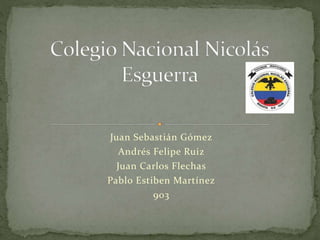 Juan Sebastián Gómez
Andrés Felipe Ruiz
Juan Carlos Flechas
Pablo Estiben Martínez
903
 