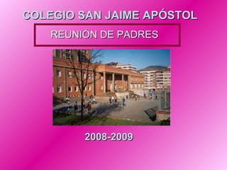 COLEGIO SAN JAIME APÓSTOL 2008-2009 REUNIÓN DE PADRES 