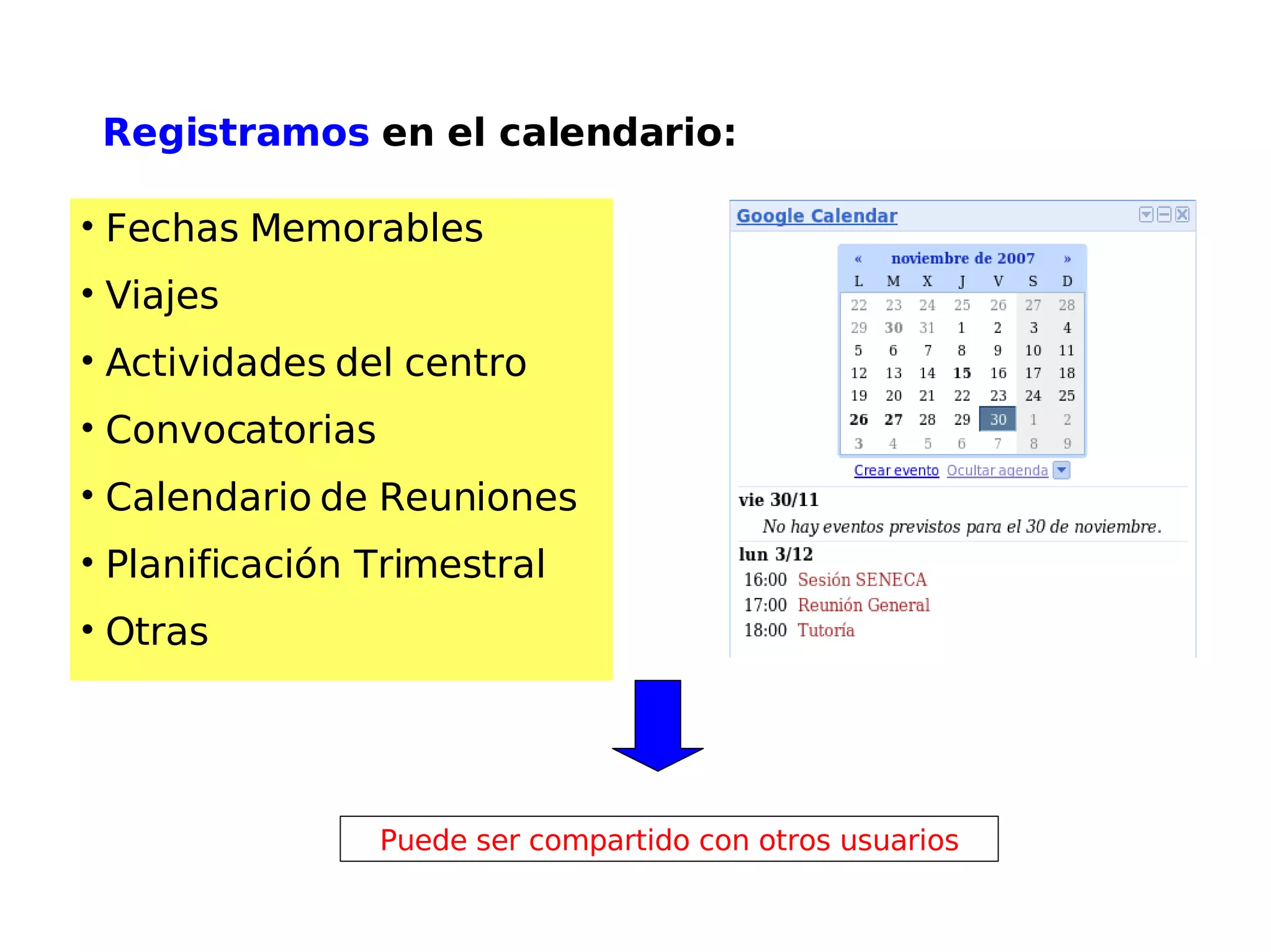 Fechas Memorables Viajes Actividades del centro Convocatorias Calendario de Reuniones Planificación Trimestral Otras Registramos  en el calendario: Puede ser compartido con otros usuarios 