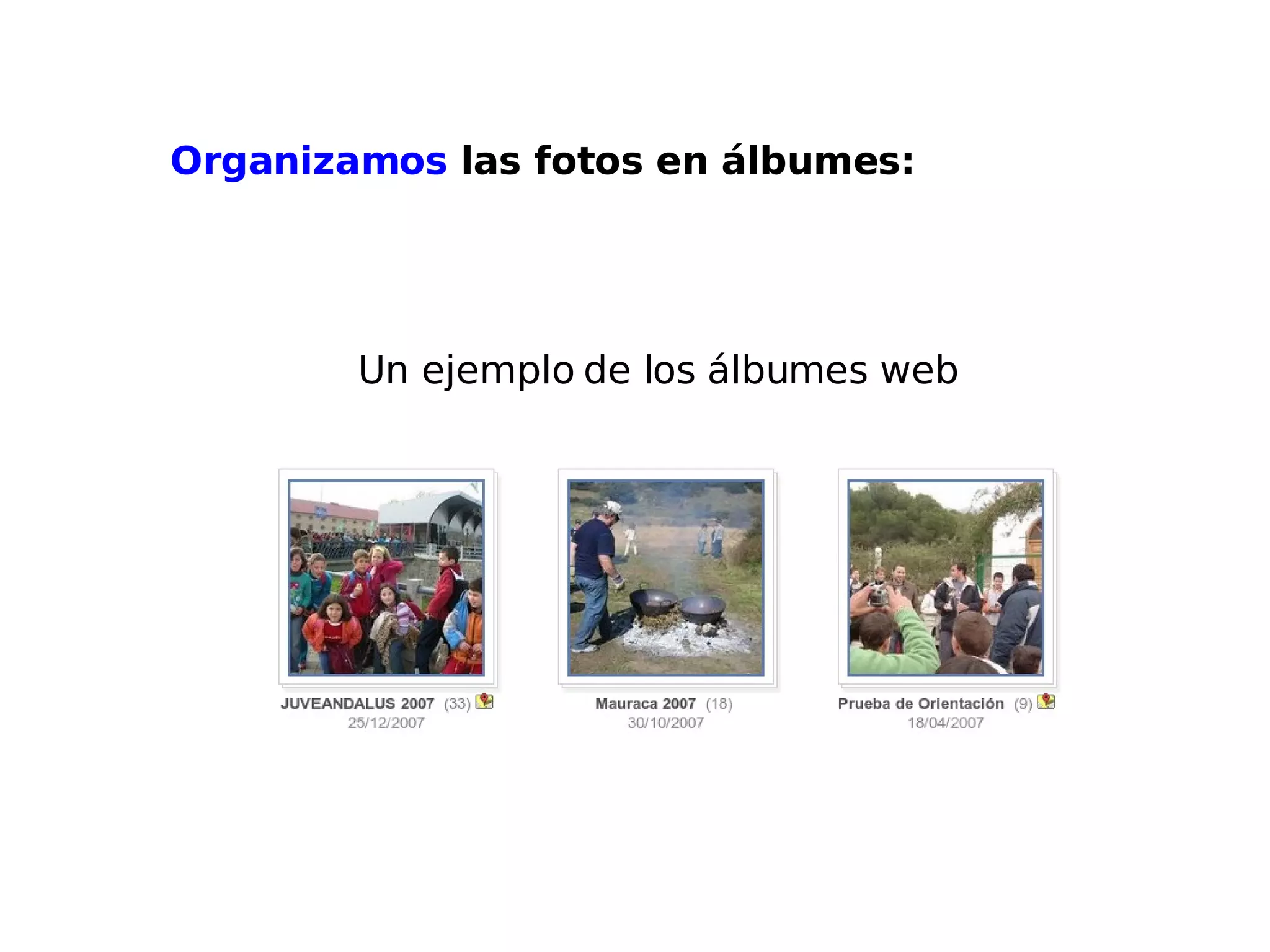 Un ejemplo de los álbumes web Organizamos  las fotos en álbumes: 