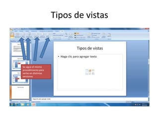 Tipos de vistas




Se sigue el mismo
procedimiento para
verlas en distintas
versiones
 