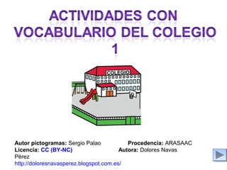 Autor pictogramas: Sergio Palao Procedencia: ARASAAC
Licencia: CC (BY-NC) Autora: Dolores Navas
Pérez
http://doloresnavasperez.blogspot.com.es/
 