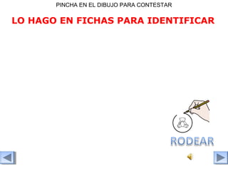 LO HAGO EN FICHAS PARA IDENTIFICAR
PINCHA EN EL DIBUJO PARA CONTESTAR
 