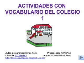 Autor pictogramas: Sergio Palao Procedencia: ARASAAC
Licencia: CC (BY-NC) Autora: Dolores Navas Pérez
http://doloresnavasperez.blogspot.com.es/
 