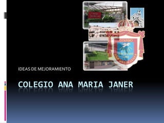 IDEAS DE MEJORAMIENTO


COLEGIO ANA MARIA JANER
 