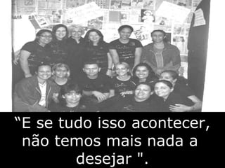 “ E se tudo isso acontecer, não temos mais nada a  desejar ". 