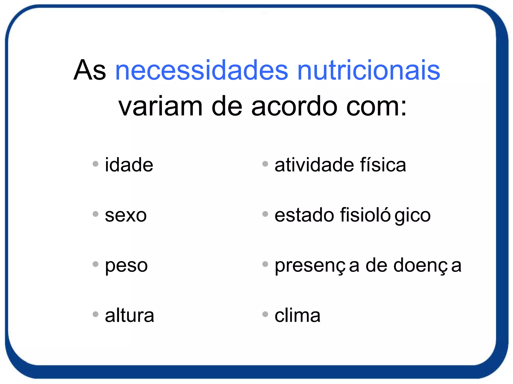 As  necessidades nutricionais  variam de acordo com:  idade sexo peso altura atividade física estado fisiológico presença de doença clima 