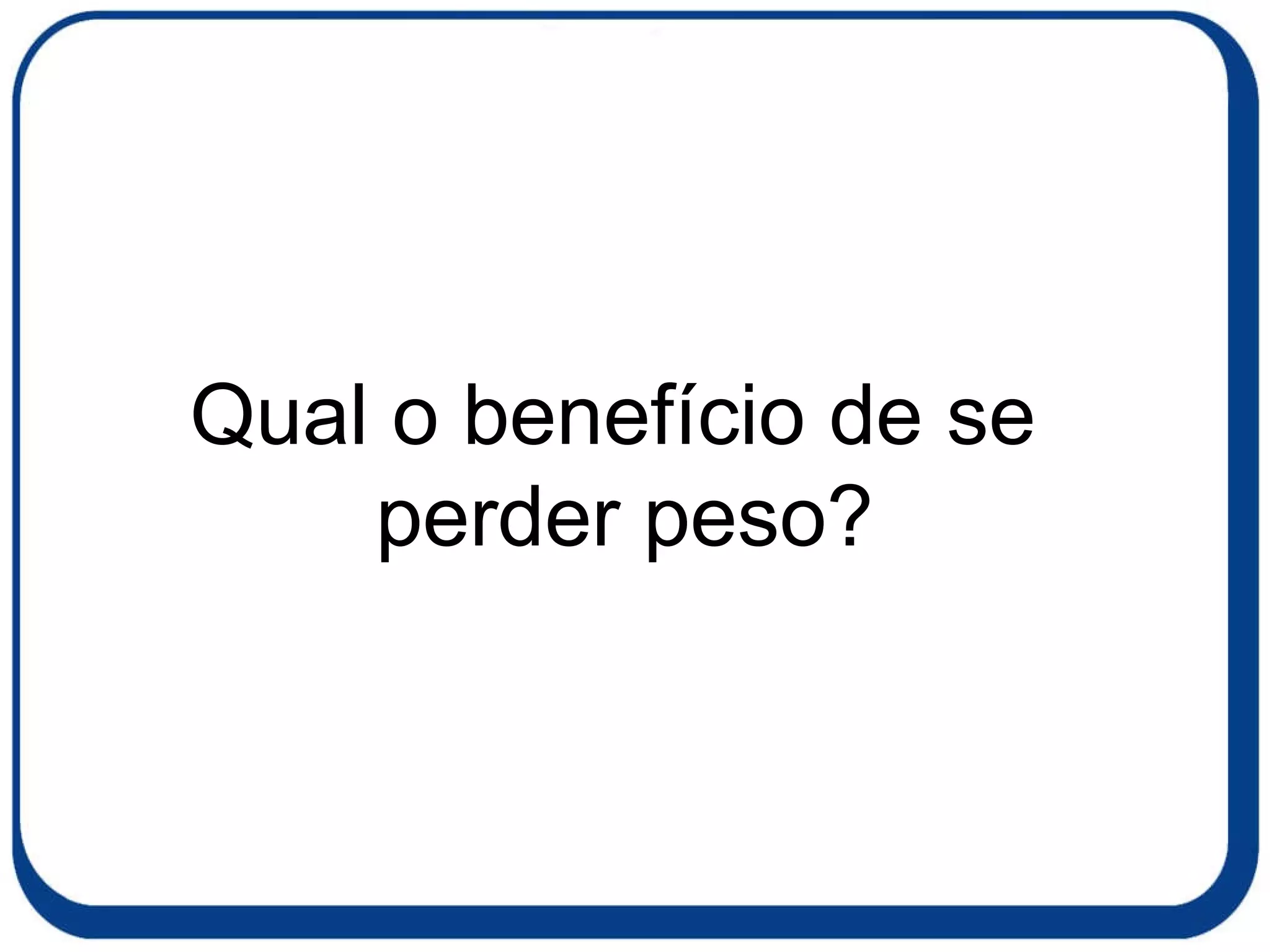 Qual o benefício de se  perder peso? 
