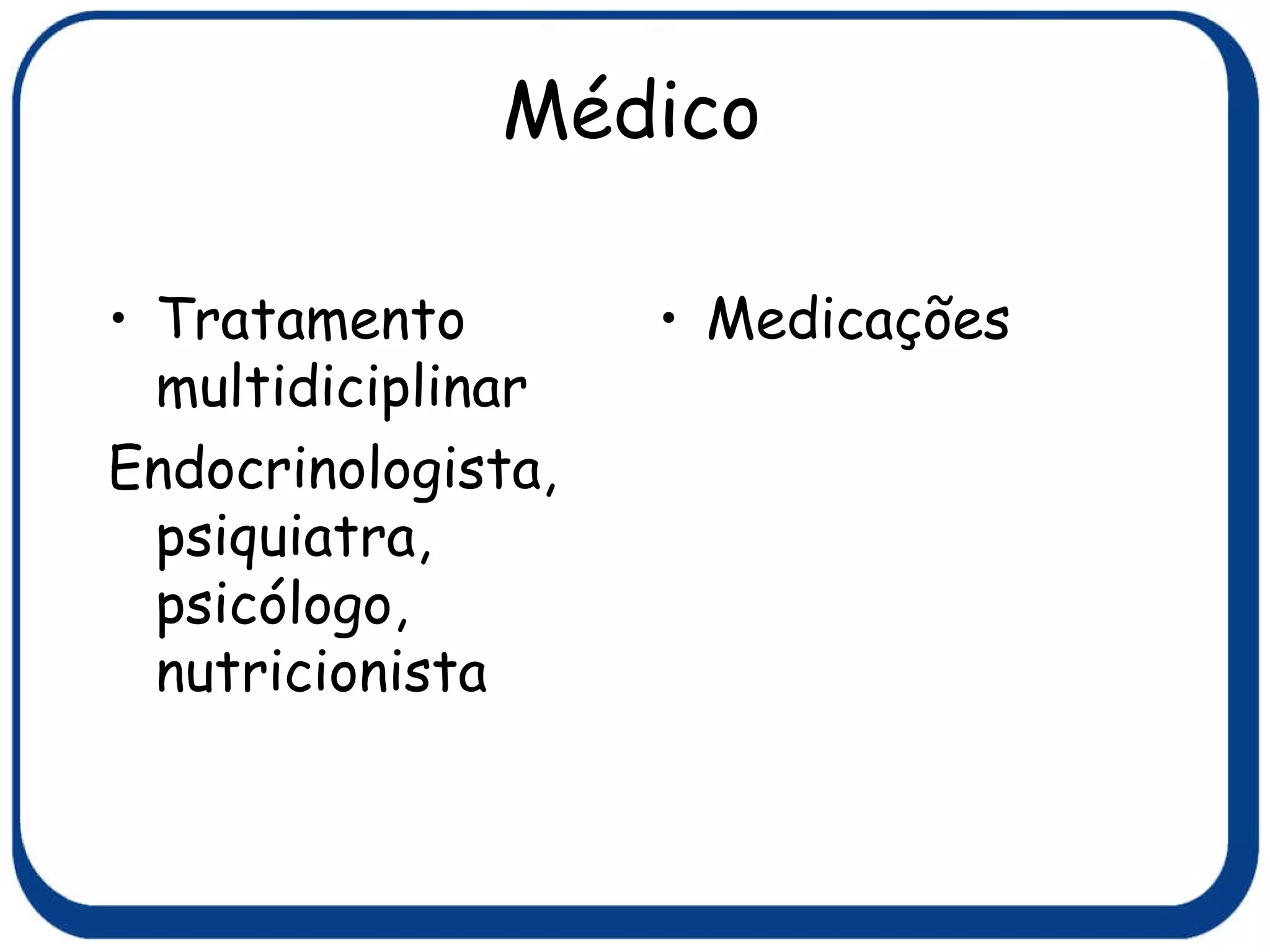 Médico Tratamento multidiciplinar Endocrinologista, psiquiatra, psicólogo, nutricionista Medicações  