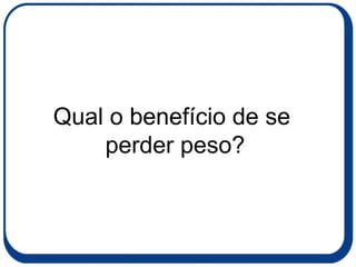 Qual o benefício de se  perder peso? 