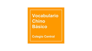 Vocabulario
Chino
Básico
Colegio Central
 