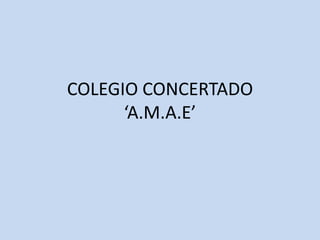 COLEGIO CONCERTADO
‘A.M.A.E’
 