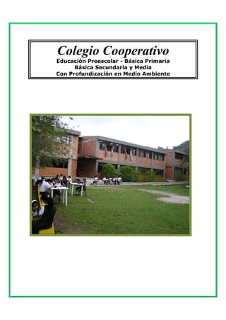 Colegio Cooperativo
Educación Preescolar - Básica Primaria
      Básica Secundaria y Media
Con Profundización en Medio Ambiente
 