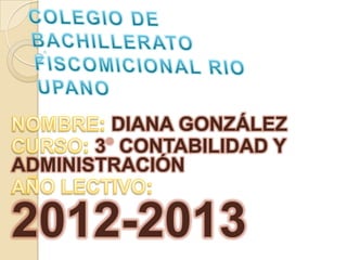 DIANA GONZÁLEZ
3 CONTABILIDAD Y
ADMINISTRACIÓN
2012-2013
 