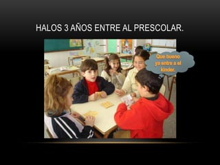 HALOS 3 AÑOS ENTRE AL PRESCOLAR.
 