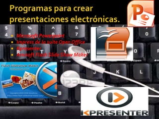    Microsoft Powerpoint
   Impress de la suite Open Office
   Kpresenter
   Anvsoft Flash Slide Show Maker
 