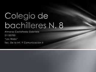 Almaraz Castañeda Gabriela
21150700
“Los Webs”
Tec. De la Inf. Y Comunicación II
 