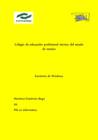Colegio de educación profesional técnica del estado
de mexico
Escritorio de Windows
Martínez Gutiérrez diego
101
Ptb en informática
 