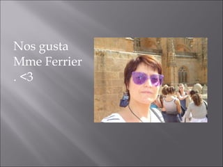Nos gusta Mme Ferrier . <3