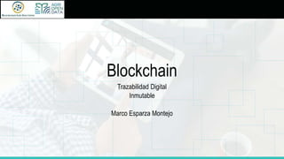 Blockchain
Trazabilidad Digital
Inmutable
Marco Esparza Montejo
 