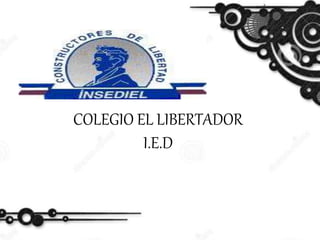 COLEGIO EL LIBERTADOR 
I.E.D 
 