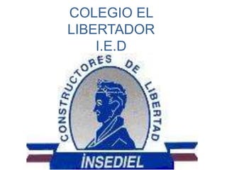 COLEGIO EL 
LIBERTADOR 
I.E.D 
 