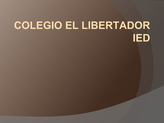 COLEGIO EL LIBERTADOR 
IED 
 