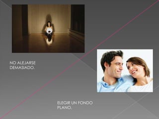 NO ALEJARSE
DEMASIADO.

ELEGIR UN FONDO
PLANO.

 
