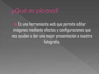  Es una herramienta web que permite editar

imágenes mediante efectos y configuraciones que
nos ayudan a dar una mejor presentación a nuestra
fotografía.

 