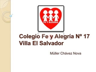 Colegio Fe y Alegría Nº 17
Villa El Salvador
Müller Chávez Nova
 