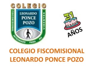 COLEGIO FISCOMISIONAL
LEONARDO PONCE POZO
 