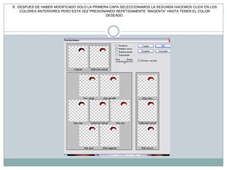 8. DESPUES DE HABER MODIFICADO SOLO LA PRIMERA CAPA SELECCIONAMOS LA SEGUNDA HACEMOS CLICK EN LOS
   COLORES ANTERIORES PERO ESTA VEZ PRESIONANDO REPETIDAMENTE “MAGENTA” HASTA TENER EL COLOR
                                           DESEADO.
 