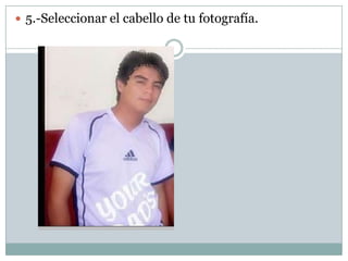  5.-Seleccionar el cabello de tu fotografía.
 