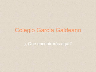 Colegio García Galdeano ¿ Que encontrarás aquí? 
