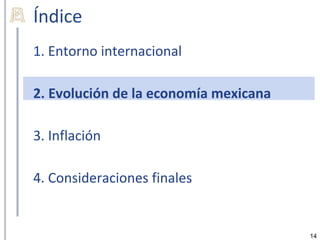 Índice
1. Entorno internacional

2. Evolución de la economía mexicana

3. Inflación

4. Consideraciones finales


                                       14
 