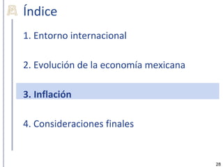 Índice
1. Entorno internacional

2. Evolución de la economía mexicana

3. Inflación

4. Consideraciones finales


                                       28
 