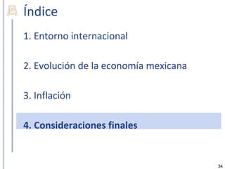 Índice
1. Entorno internacional

2. Evolución de la economía mexicana

3. Inflación

4. Consideraciones finales


                                       34
 