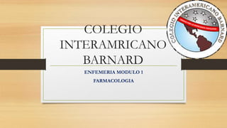 COLEGIO
INTERAMRICANO
BARNARD
ENFEMERIA MODULO 1
FARMACOLOGIA
 