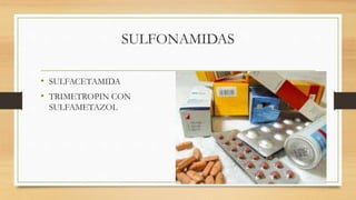 SULFONAMIDAS
• SULFACETAMIDA
• TRIMETROPIN CON
SULFAMETAZOL
 