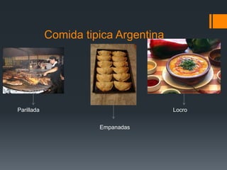 Comida tipica Argentina
Parillada
Empanadas
Locro
 