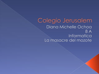 Colegio Jerusalem Diana Michelle Ochoa 8 A Informatica La masacre del mozote 