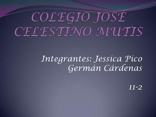 Integrantes: Jessica Pico
Germán Cárdenas
11-2
 