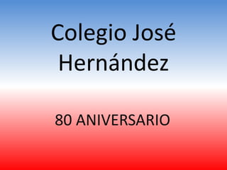 Colegio José
Hernández
80 ANIVERSARIO
 