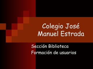 Colegio José
  Manuel Estrada
Sección Biblioteca
Formación de usuarios
 
